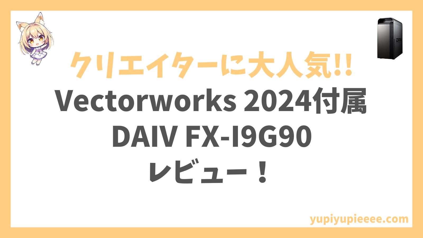 DAIV FX-I9G90 （Vectorworks 2024ソフト標準付属モデル）レビュー