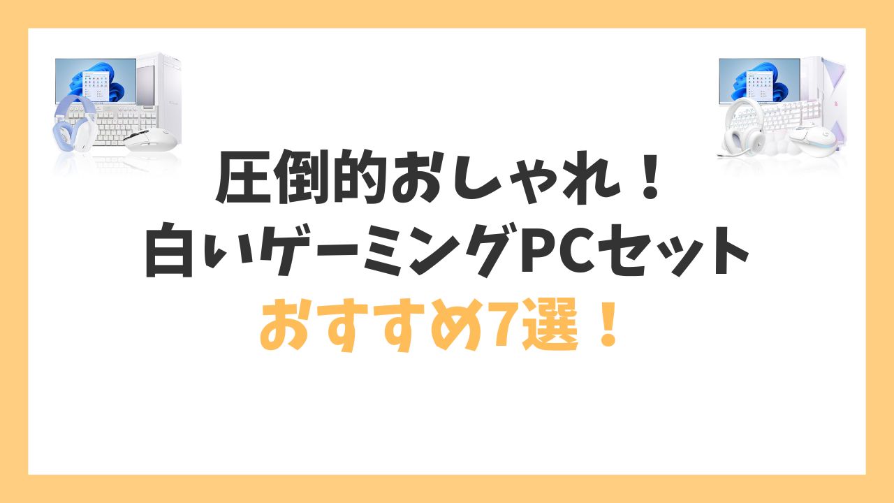 おしゃれな白いゲーミングPCセット一式のおすすめ7選！アイキャッチ