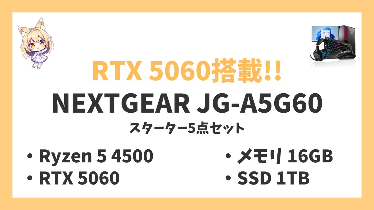 NEXTGEAR JG-A5G60スターター5点セット Ryzen 5 4500 RTX 5060レビューアイキャッチ
