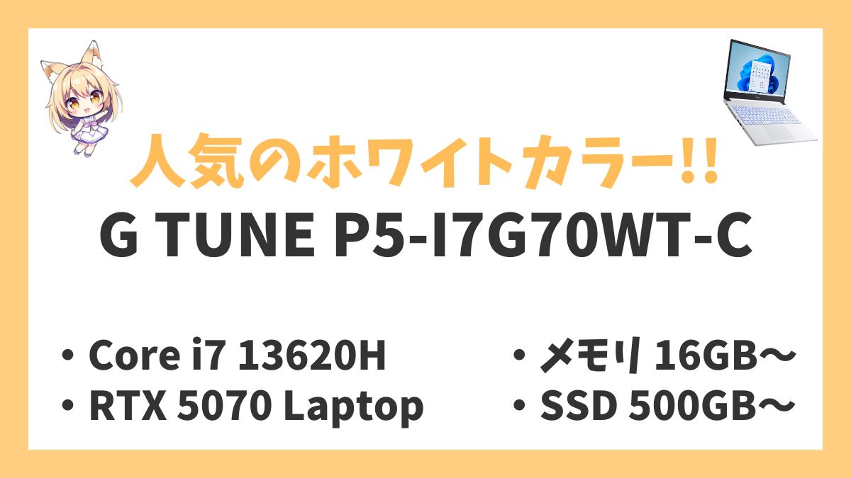 G TUNE P5-I7G70WT-C（ホワイト）Core i7 13620H RTX 5070 Laptop レビューアイキャッチ